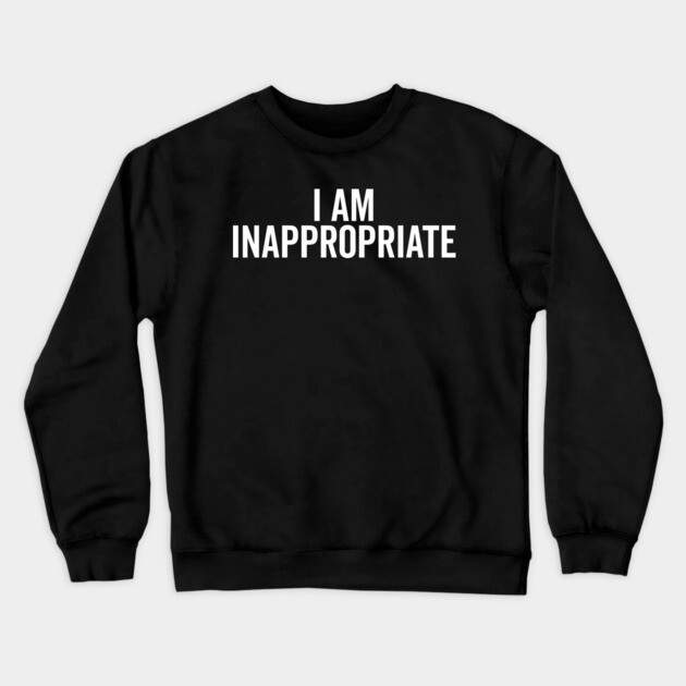I Am Inappropriate Crewneck Sweatshirt by Frank Ring