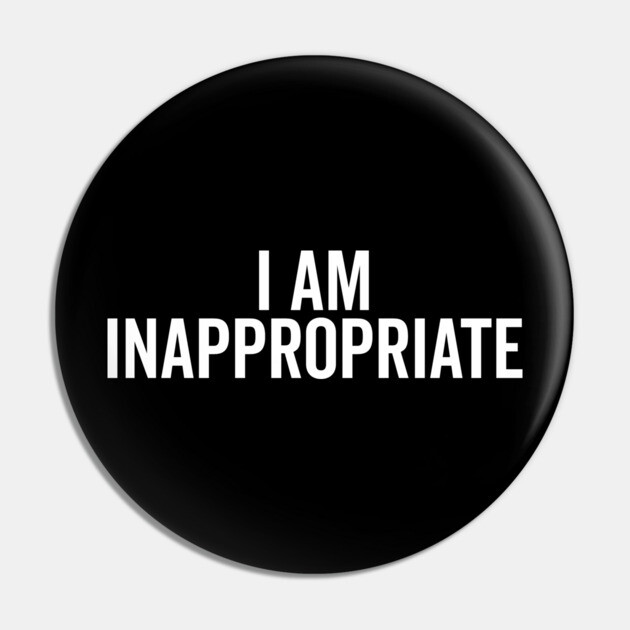 I Am Inappropriate Pin by Frank Ring