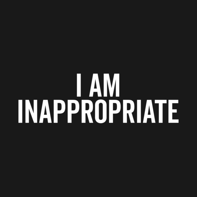 I Am Inappropriate by Frank Ring