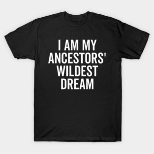 I Am My Ancestors’ Wildest Dream T-Shirt