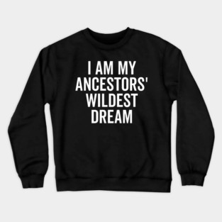 I Am My Ancestors’ Wildest Dream Crewneck Sweatshirt