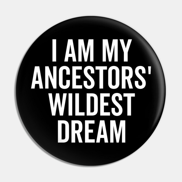 I Am My Ancestors’ Wildest Dream Pin by Frank Ring