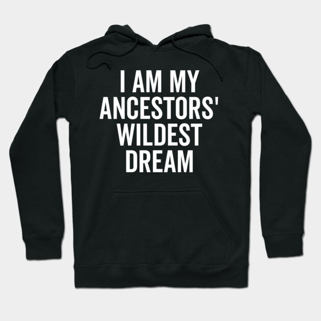 I Am My Ancestors’ Wildest Dream Hoodie by Frank Ring