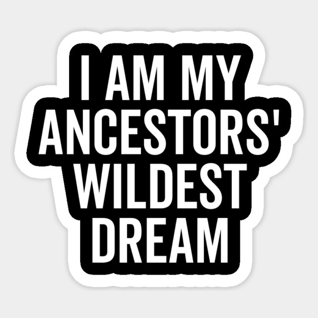 I Am My Ancestors’ Wildest Dream Sticker by Frank Ring