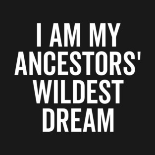 I Am My Ancestors’ Wildest Dream T-Shirt