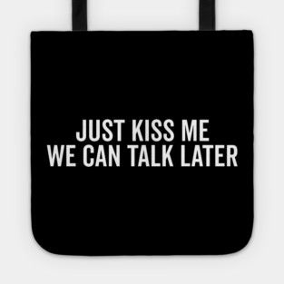 Just Kiss Me We Can Talk Later Tote