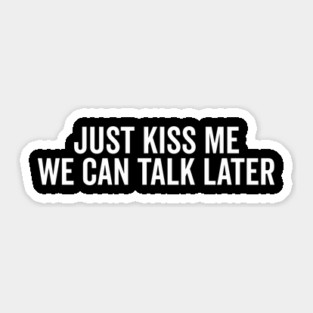 Just Kiss Me We Can Talk Later Sticker