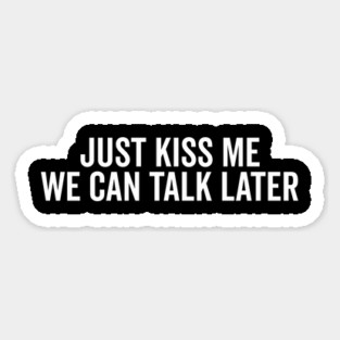 Just Kiss Me We Can Talk Later Magnet