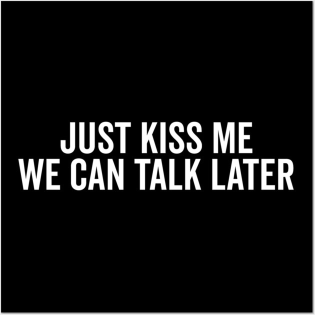Just Kiss Me We Can Talk Later Wall Art by Frank Ring