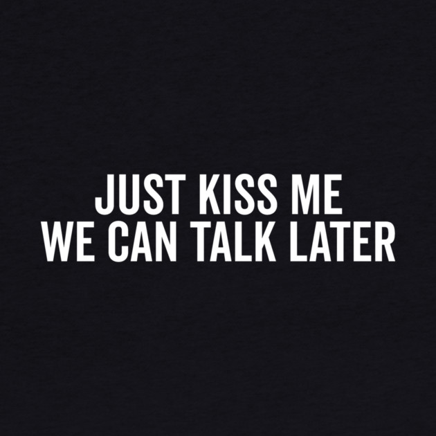 Just Kiss Me We Can Talk Later by Frank Ring