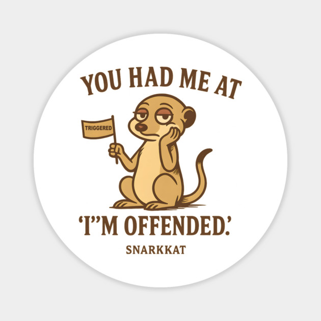 You had me at ‘I’m offended’ Magnet by Eric's Store 6