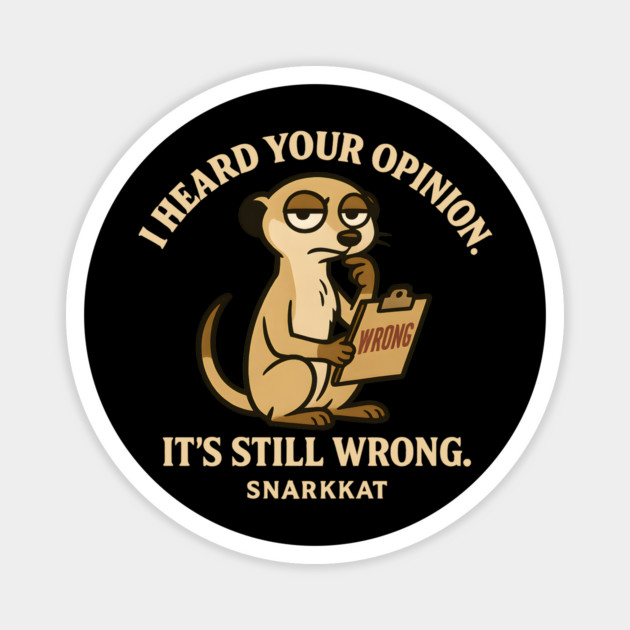 I heard your opinion. It’s still wrong Magnet by Eric's Store 6