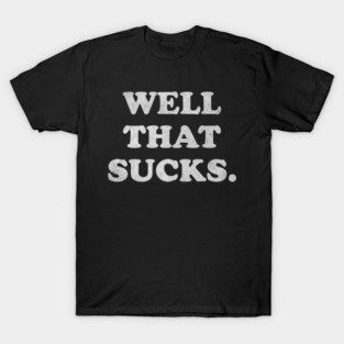 Well That Sucks T-Shirt