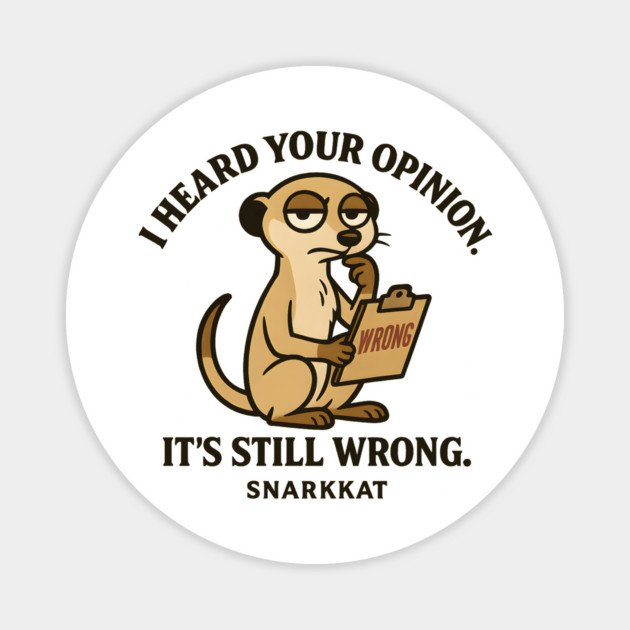 I heard your opinion. It’s still wrong Magnet by Eric's Store 6