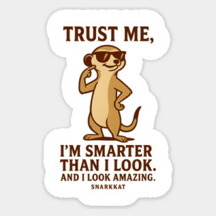Trust me, I’m smarter than I look. And I look amazing. Sticker
