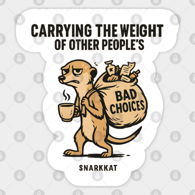 Carrying the Weight of Other People’s Bad Choices. Sticker by Eric's Store 6