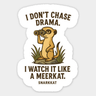 I don’t chase drama. I watch it like a meerkat. Sticker