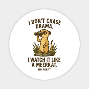 I don’t chase drama. I watch it like a meerkat. Magnet