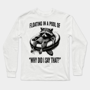 Raccoon Floating In A Pool of "Why Did I Say That?" Long Sleeve T-Shirt