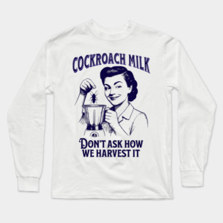 Cockroach Milk, Don't Ask How We Harvest It, funny vintage design Long Sleeve T-Shirt