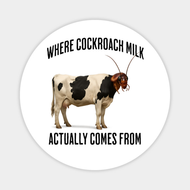 Where Cockroach Milk Actually Comes From, funny design Magnet by Luxinda