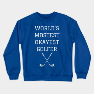 World’s Mostest Okayest Golfer – Funny Golf Gift Crewneck Sweatshirt