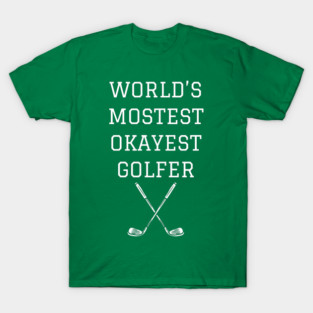 World’s Mostest Okayest Golfer – Funny Golf Gift T-Shirt