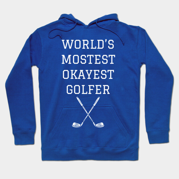 World’s Mostest Okayest Golfer – Funny Golf Gift Hoodie by DonWillisJrArt