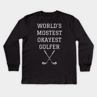 World’s Mostest Okayest Golfer – Funny Golf Gift Kids Long Sleeve T-Shirt