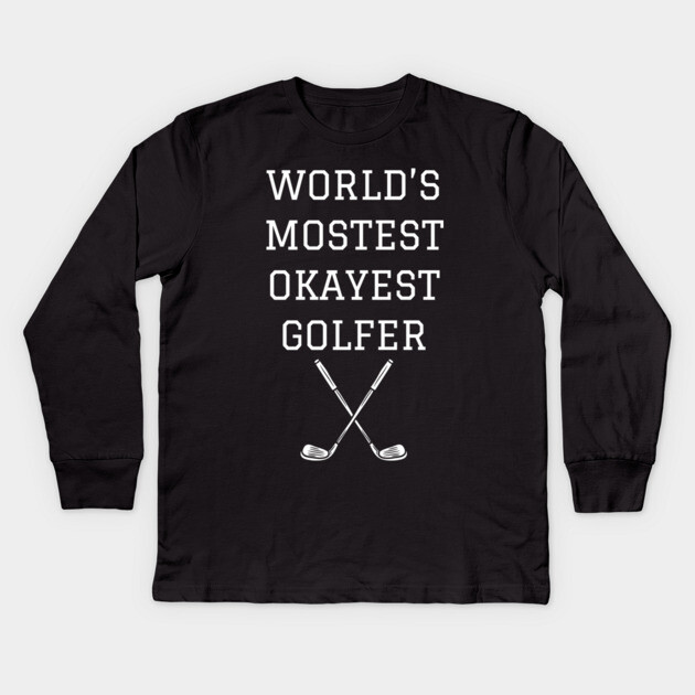 World’s Mostest Okayest Golfer – Funny Golf Gift Kids Long Sleeve T-Shirt by DonWillisJrArt