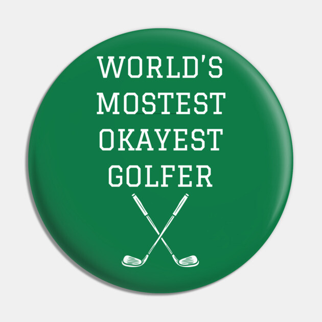 World’s Mostest Okayest Golfer – Funny Golf Gift Pin by DonWillisJrArt