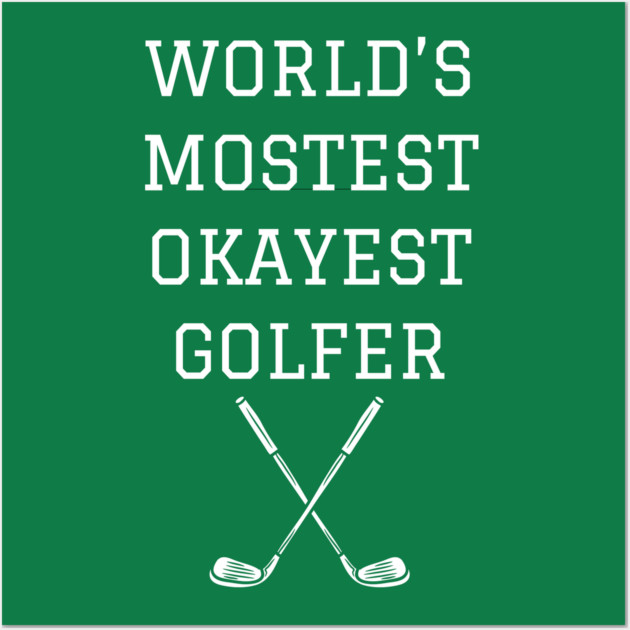 World’s Mostest Okayest Golfer – Funny Golf Gift Wall Art by DonWillisJrArt