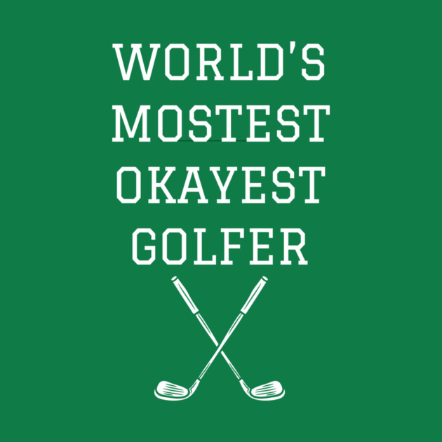 World’s Mostest Okayest Golfer – Funny Golf Gift by DonWillisJrArt