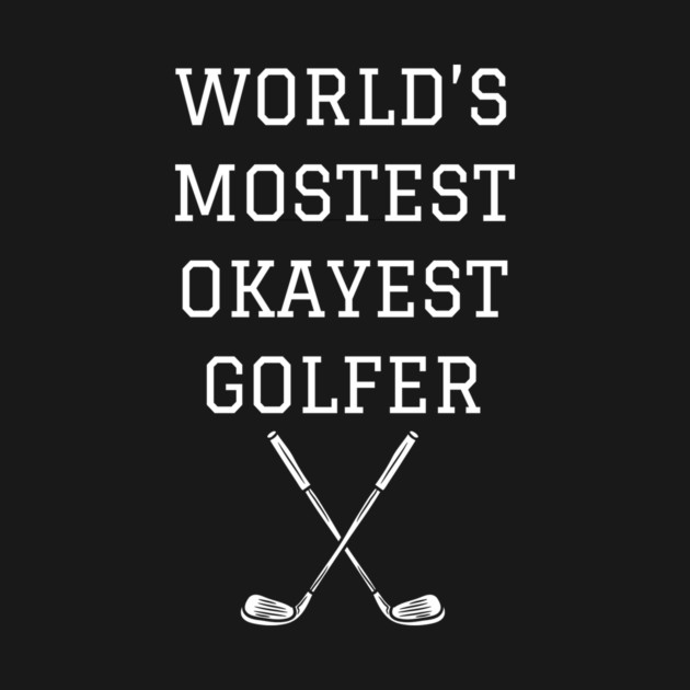 World’s Mostest Okayest Golfer – Funny Golf Gift by DonWillisJrArt