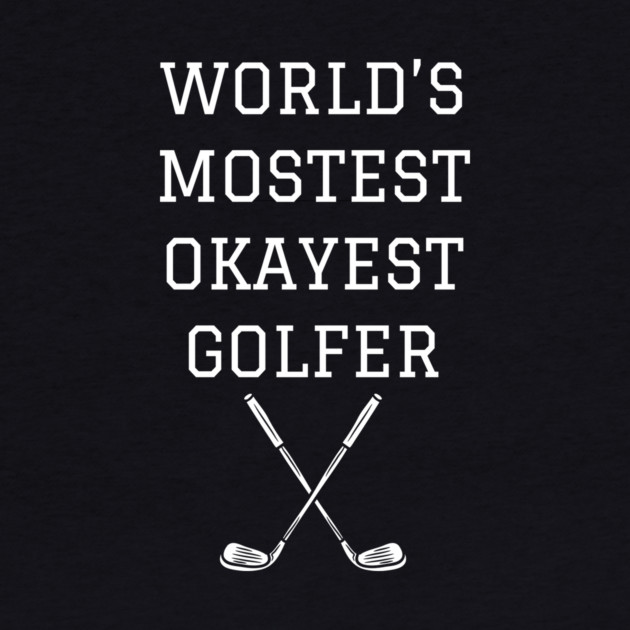 World’s Mostest Okayest Golfer – Funny Golf Gift by DonWillisJrArt