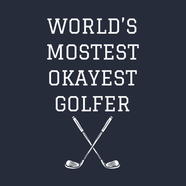 World’s Mostest Okayest Golfer – Funny Golf Gift by DonWillisJrArt