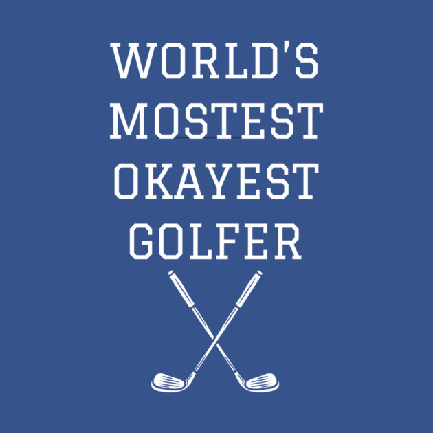 World’s Mostest Okayest Golfer – Funny Golf Gift by DonWillisJrArt