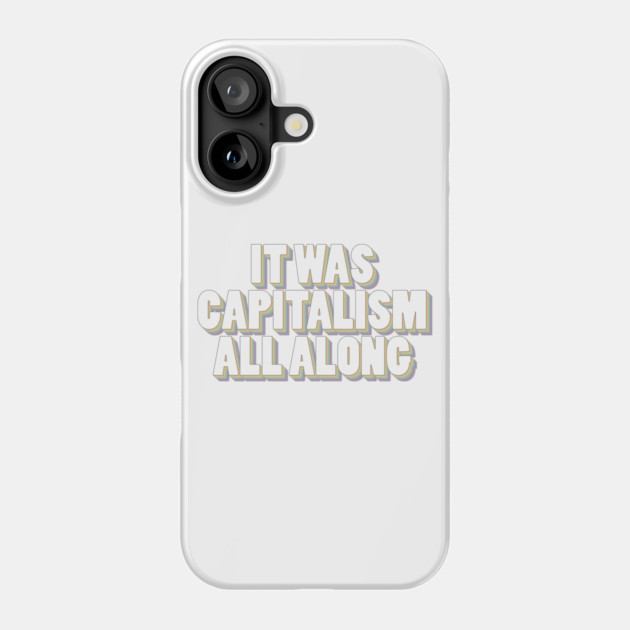 It Was Capitalism All Along Phone Case by Youre Wrong About