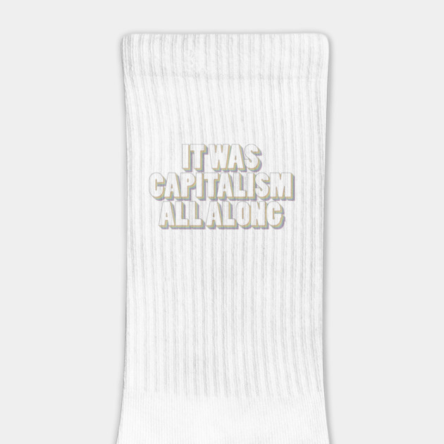 It Was Capitalism All Along by Youre Wrong About