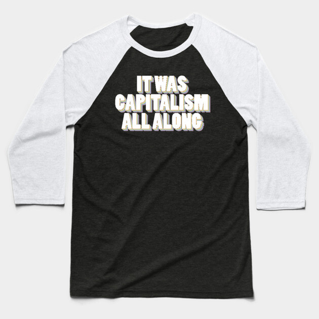 It Was Capitalism All Along Baseball T-Shirt by Youre Wrong About