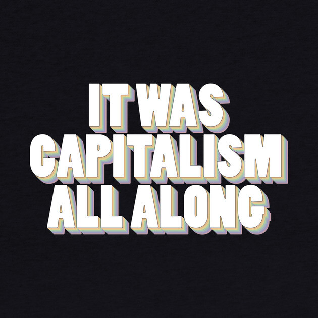 It Was Capitalism All Along by Youre Wrong About
