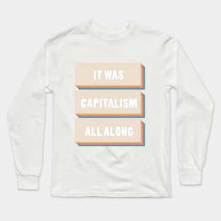 It Was Capitalism All Along Long Sleeve T-Shirt