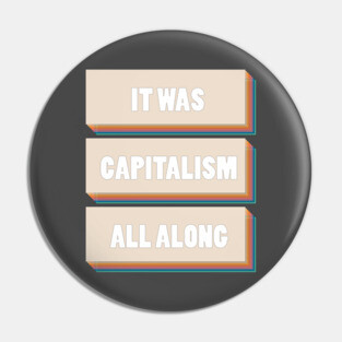 It Was Capitalism All Along Pin