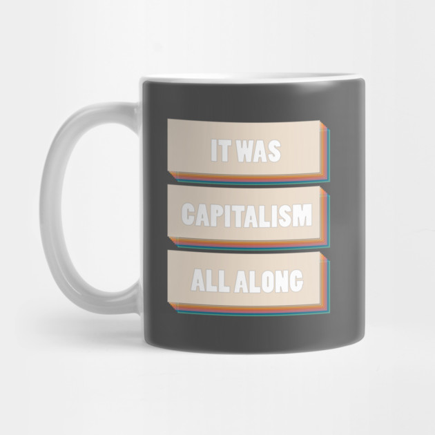 It Was Capitalism All Along by Youre Wrong About