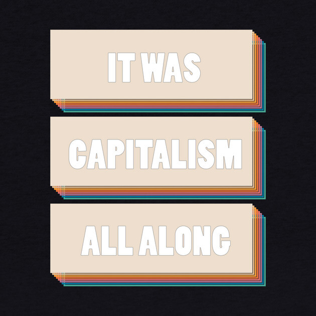 It Was Capitalism All Along by Youre Wrong About
