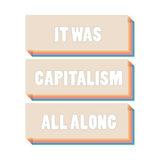 It Was Capitalism All Along T-Shirt