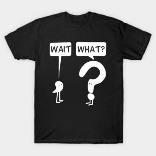 Wait-what T-Shirt