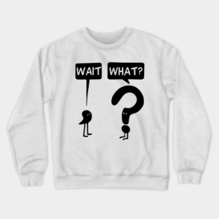wait what funny punctuation Crewneck Sweatshirt