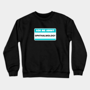 Ask Me About Ophthalmology Ophthalmologist Optometry Lover Crewneck Sweatshirt