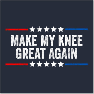 Make My Knee Great Again Funny Broken Knee Surgery Recovery Posters and Art